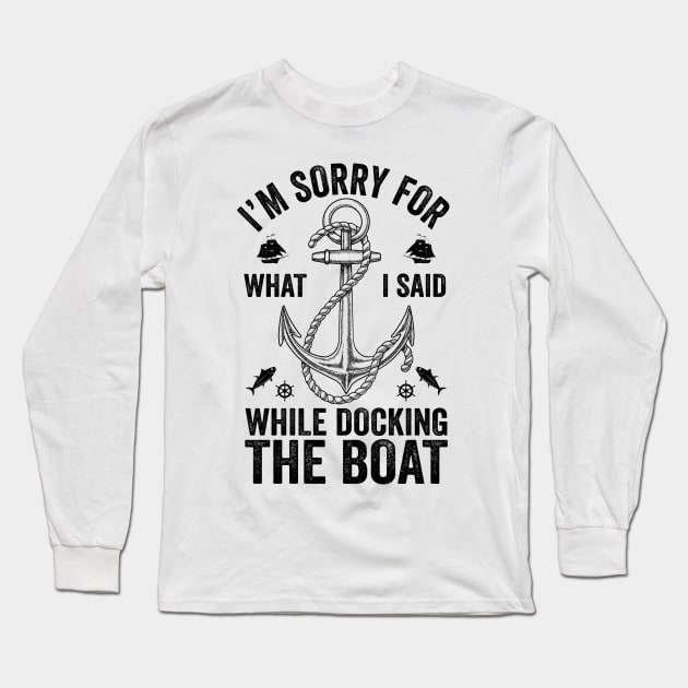 I'm Sorry For What I Said While Docking The Boat Long Sleeve T-Shirt by DragonTees